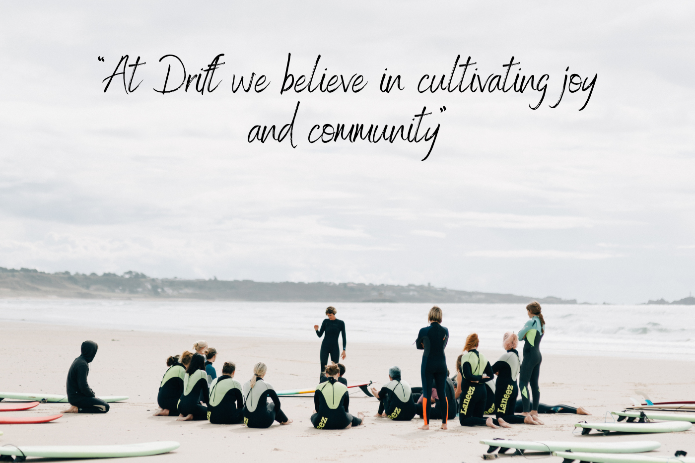 “At Drift we believe in cultivating joy and community” - Quote from Becs, founder of Drift